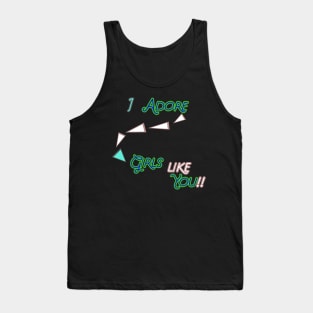 I ADORE GIRLS LIKE YOU  HOODIE, TANK, T-SHIRT, MUGS, PILLOWS, APPAREL, STICKERS, TOTES, NOTEBOOKS, CASES, TAPESTRIES, PINS Tank Top